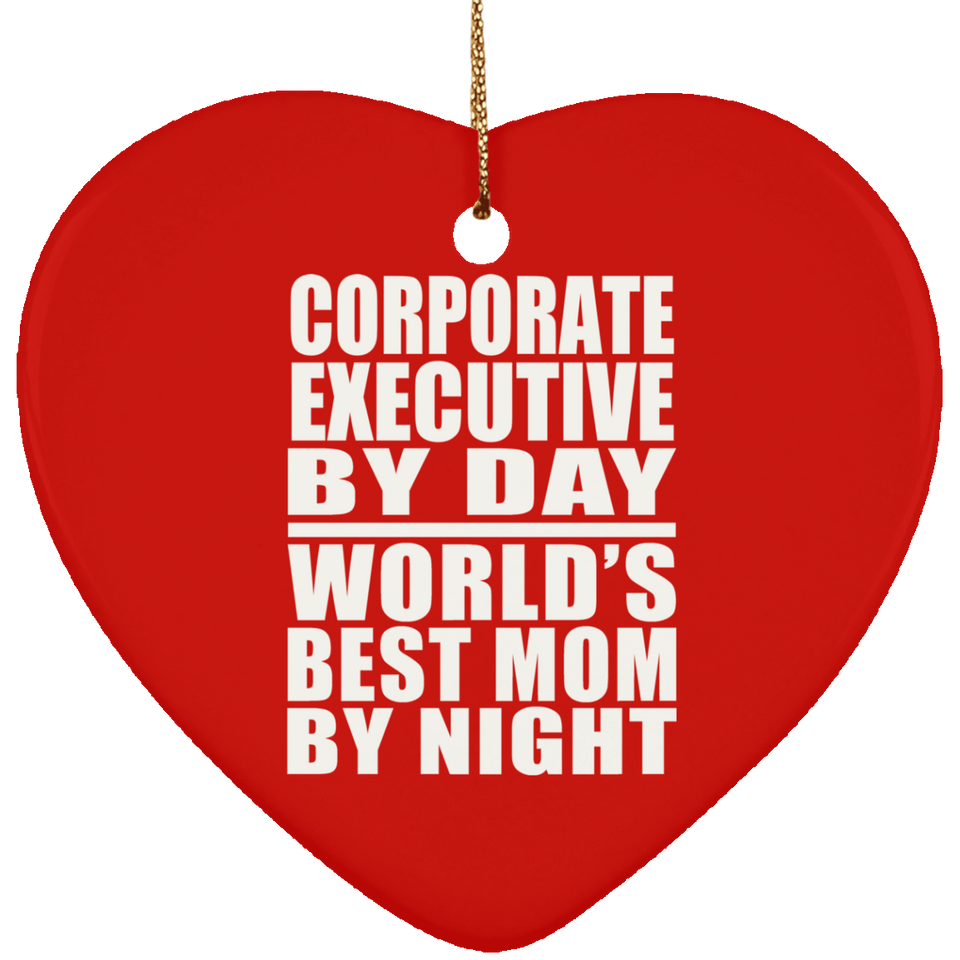 Corporate Executive By Day World's Best Mom By Night - Heart Ornament