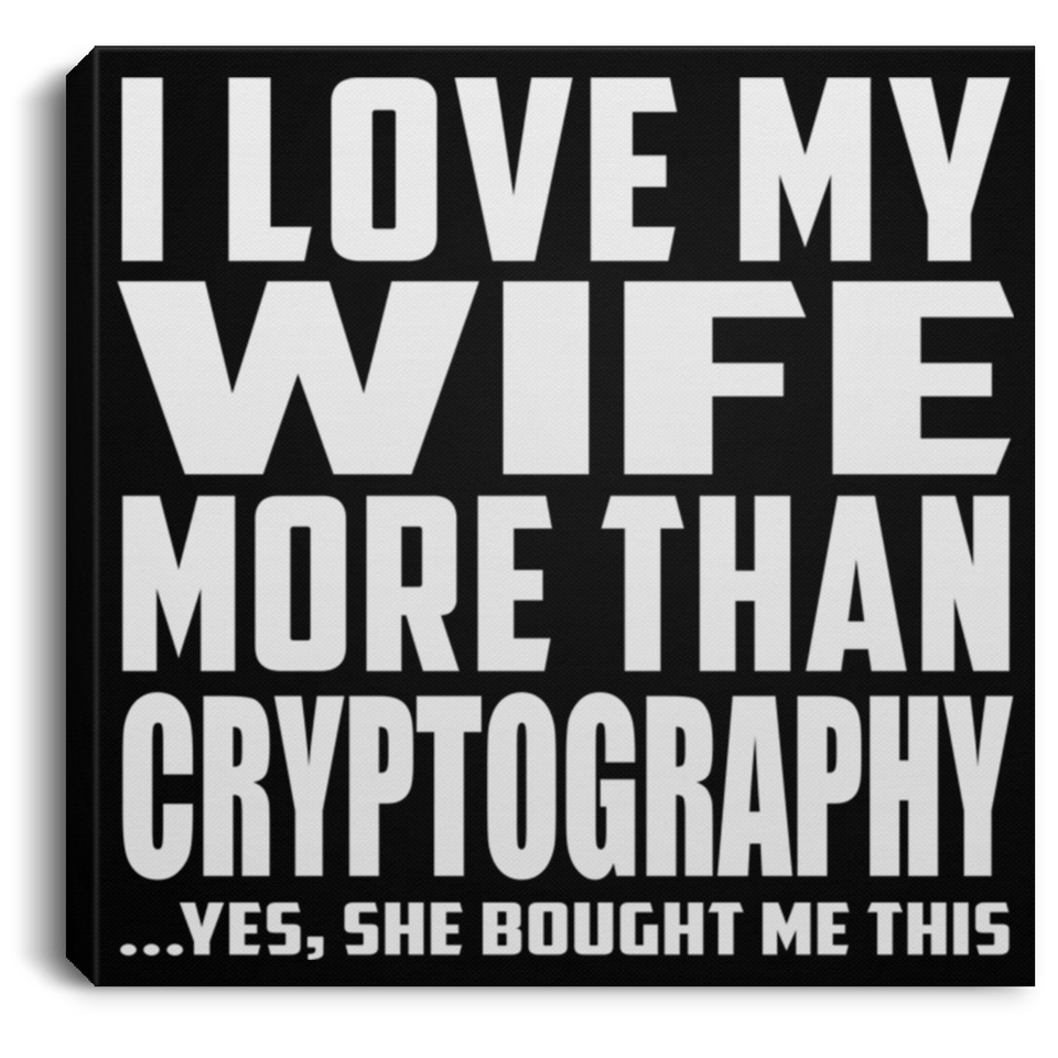 I Love My Wife More Than Cryptography - Canvas Square