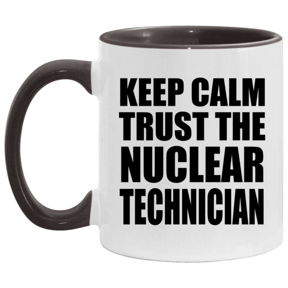 Keep Calm and Trust The Nuclear Technician - 11oz Accent Mug Black