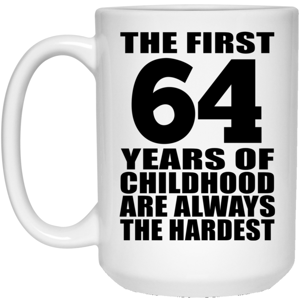 64th Birthday First 64 Years of Childhood Are The Hardest - 15oz Coffee Mug