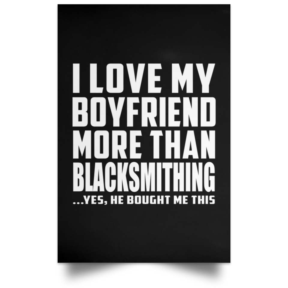I Love My Boyfriend More Than Blacksmithing - Poster Portrait