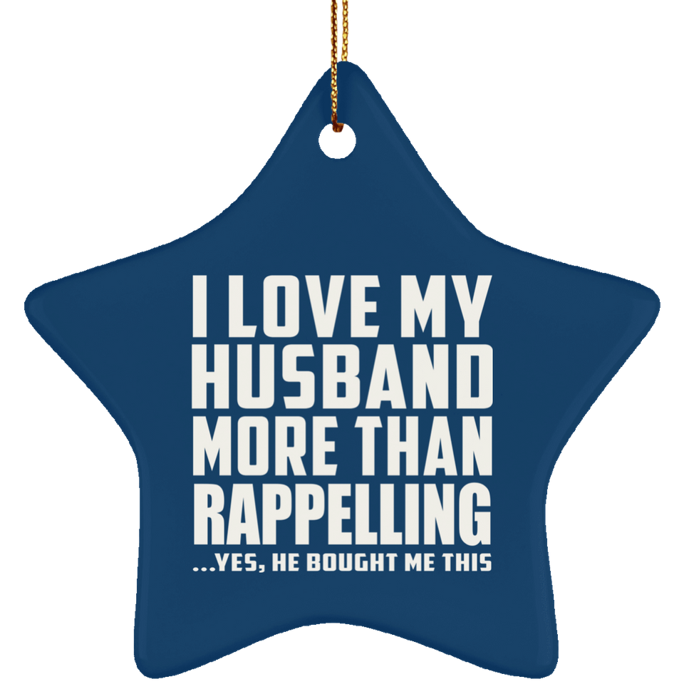 I Love My Husband More Than Rappelling - Star Ornament
