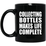 Collecting Bottles Makes Life Complete - 11oz Coffee Mug Black