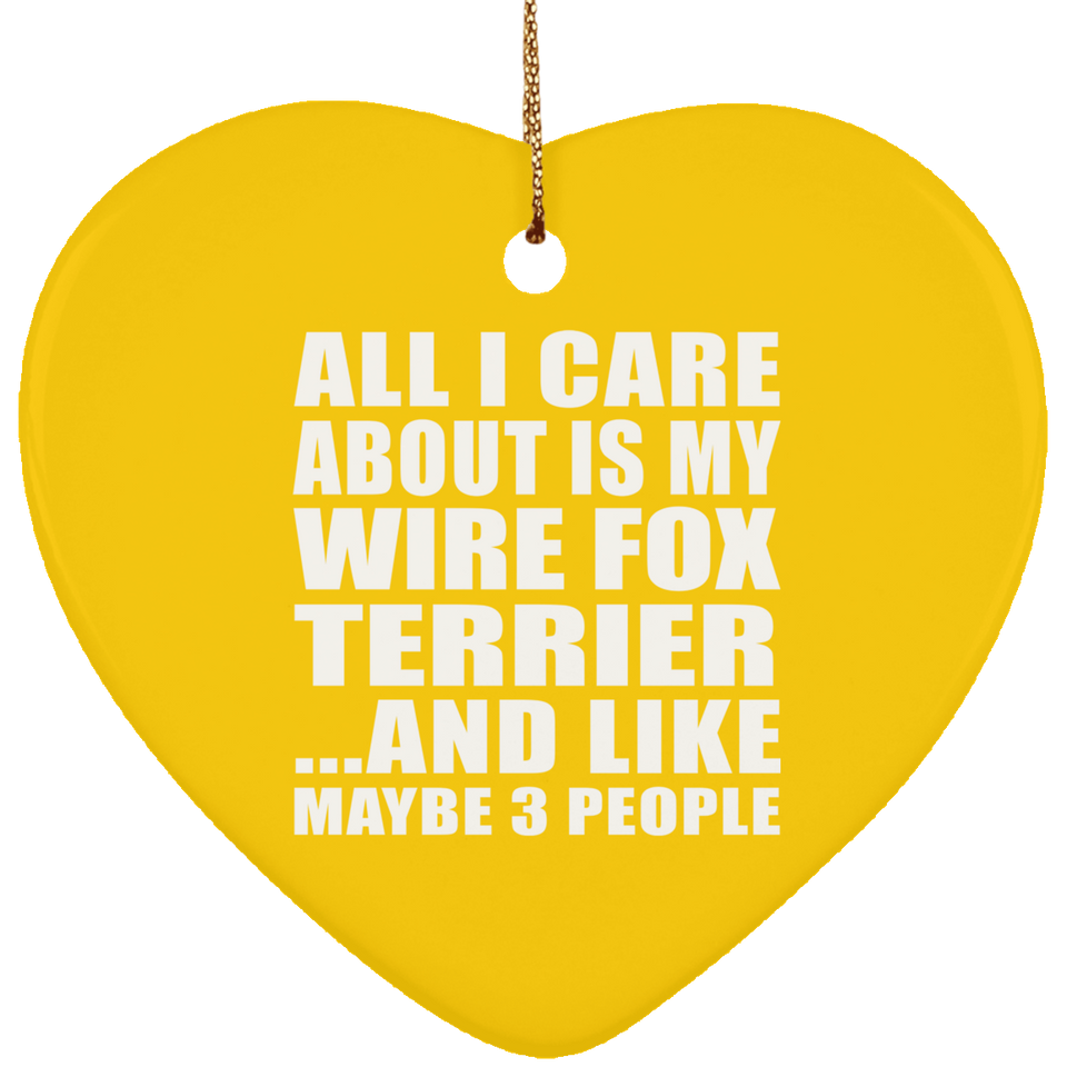 All I Care About Is My Wire Fox Terrier - Heart Ornament