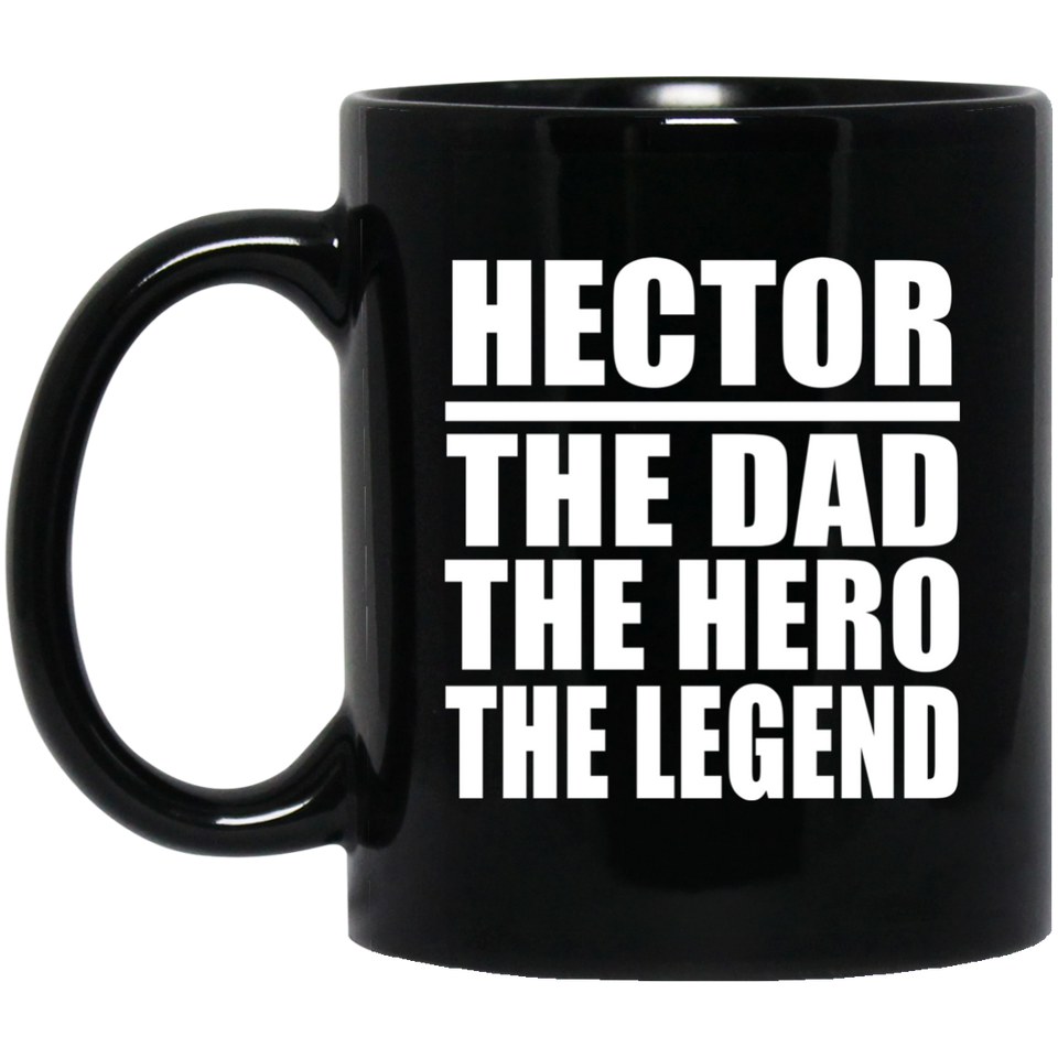 Hector The Dad The Hero The Legend - 11 Oz Coffee Mug Black