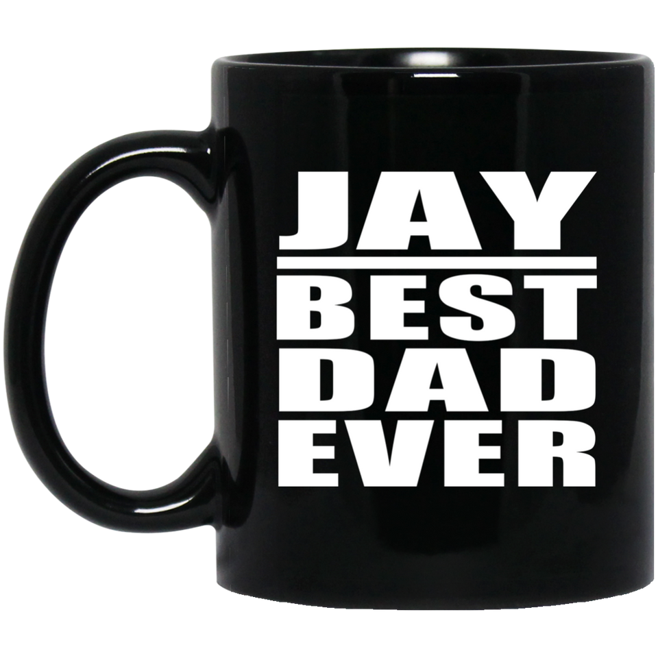 Jay Best Dad Ever - 11 Oz Coffee Mug Black