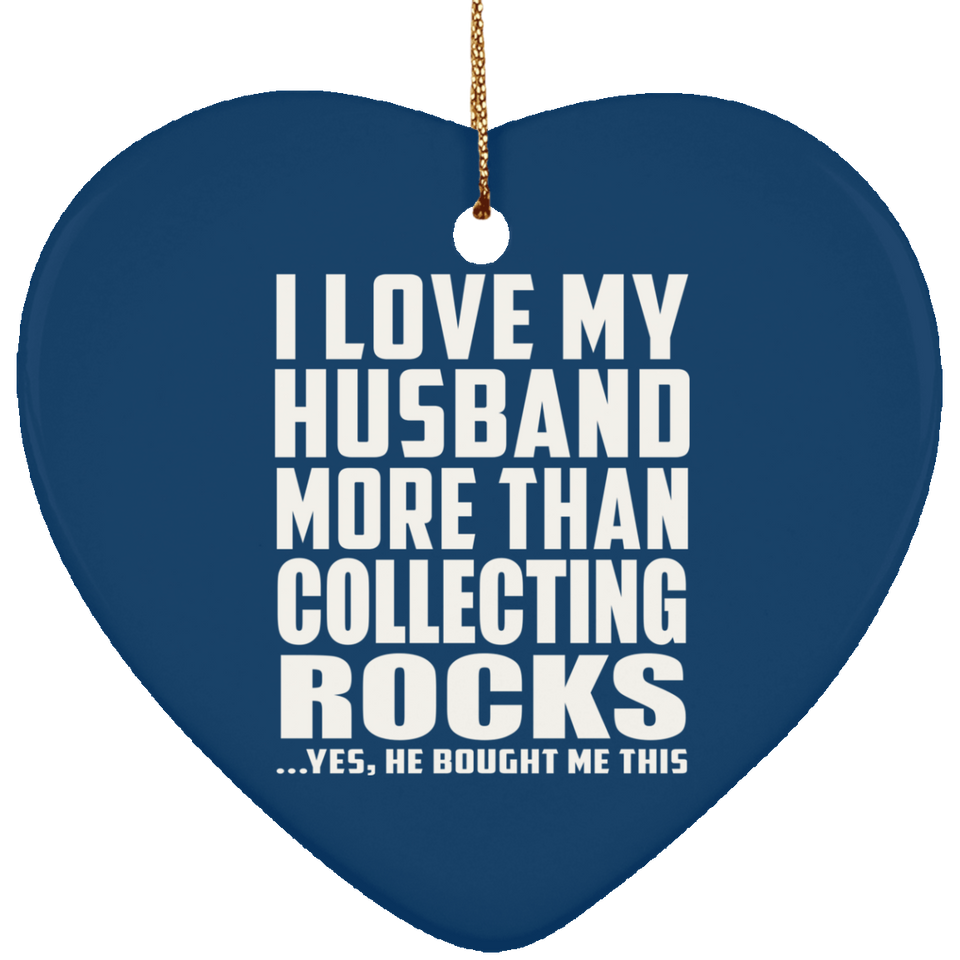 I Love My Husband More Than Collecting Rocks - Heart Ornament