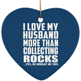 I Love My Husband More Than Collecting Rocks - Heart Ornament