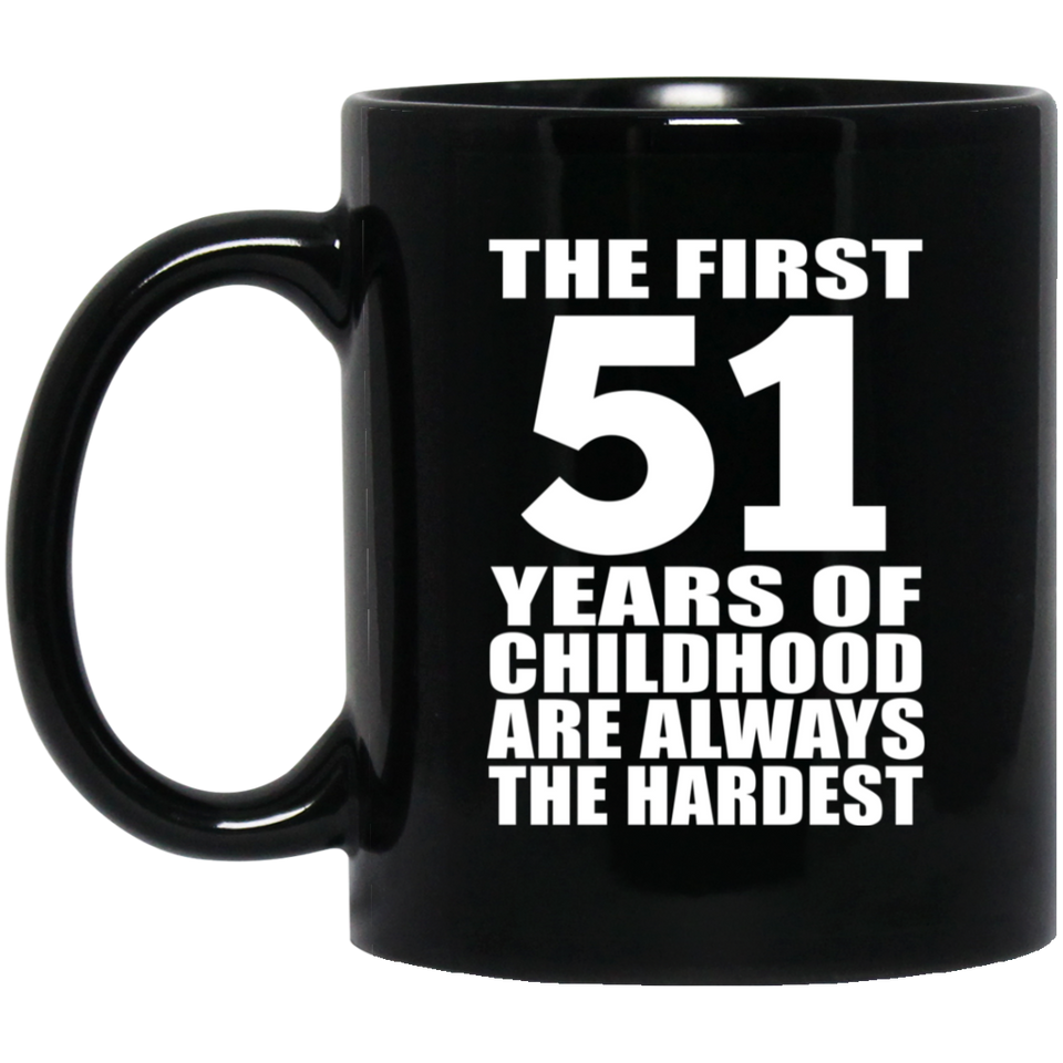 51st Birthday First 51 Years of Childhood Are The Hardest - 11oz Coffee Mug Black