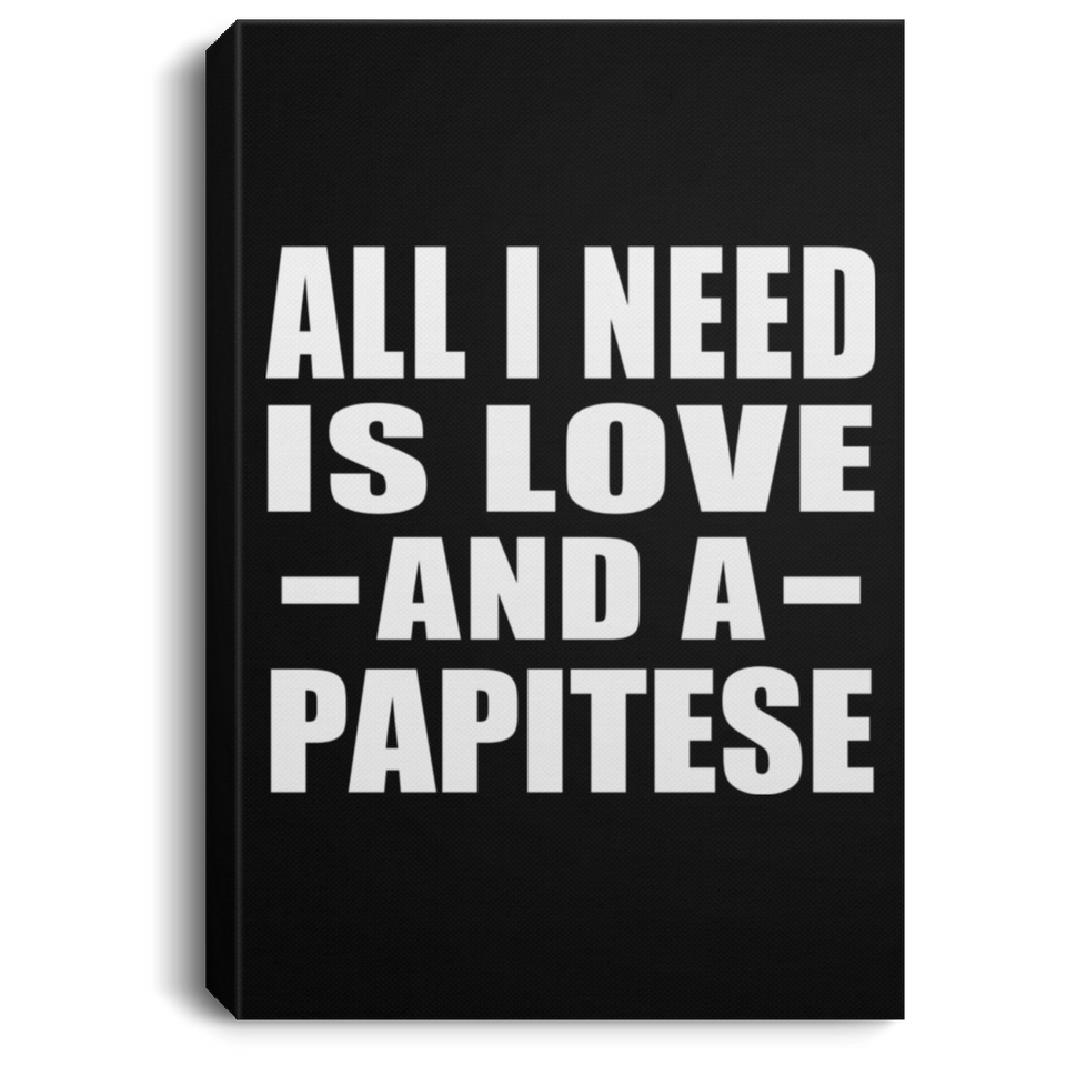 All I Need Is Love And A Papitese - Canvas Portrait