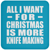 All I Want For Christmas Is More Knife Making - Coaster