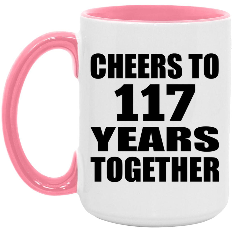 117th Anniversary Cheers To 117 Years Together - 15oz Accent Mug Pink