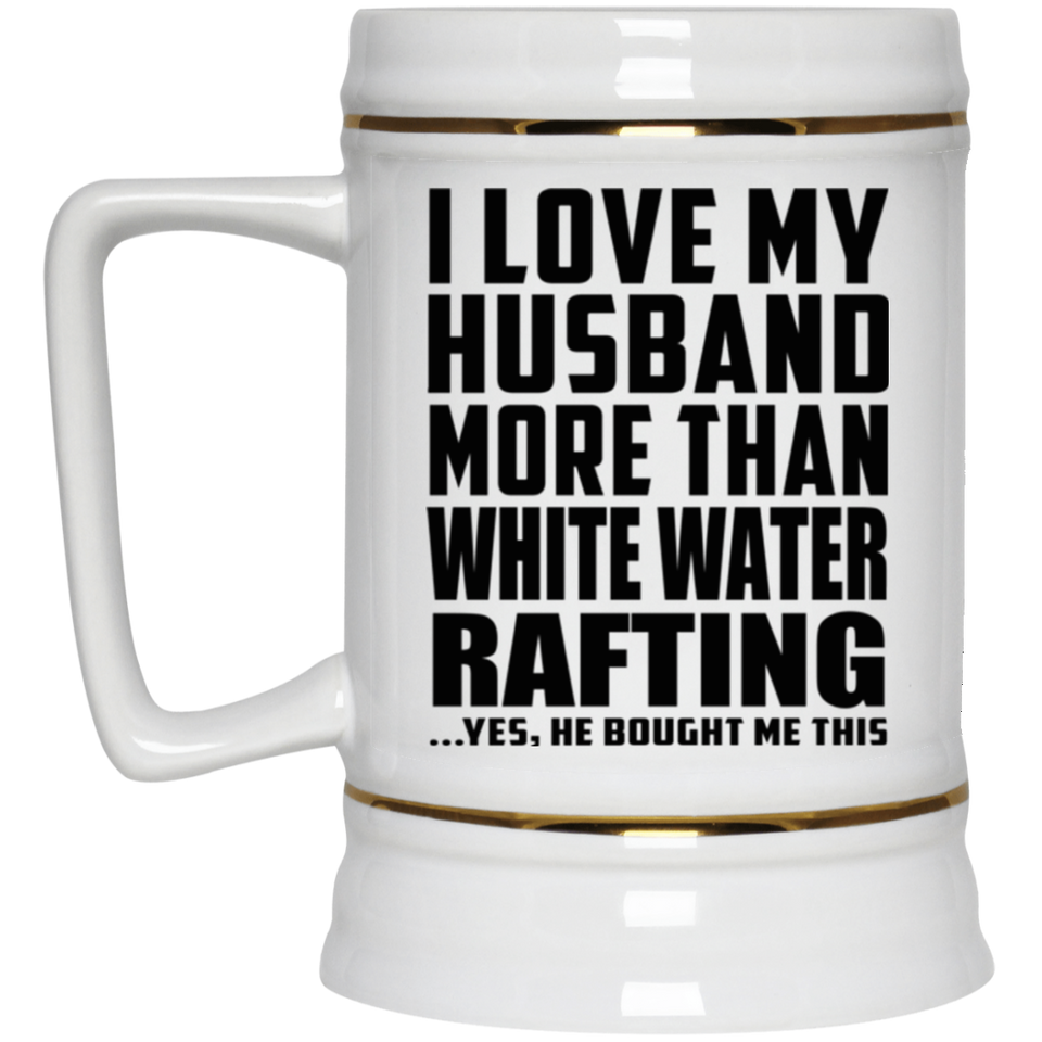 I Love My Husband More Than White Water Rafting - Beer Stein