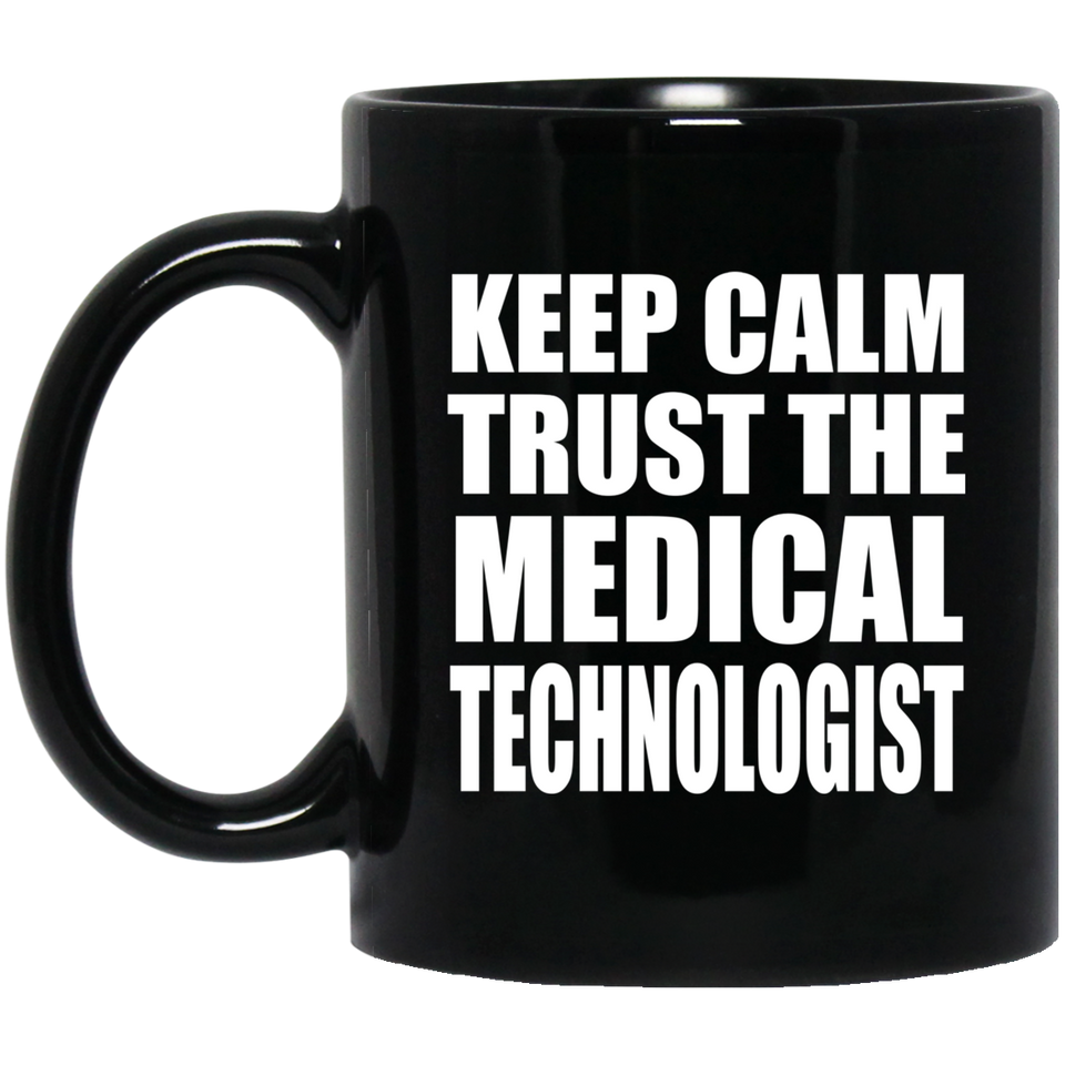 Keep Calm and Trust The Medical Technologist - 11oz Coffee Mug Black