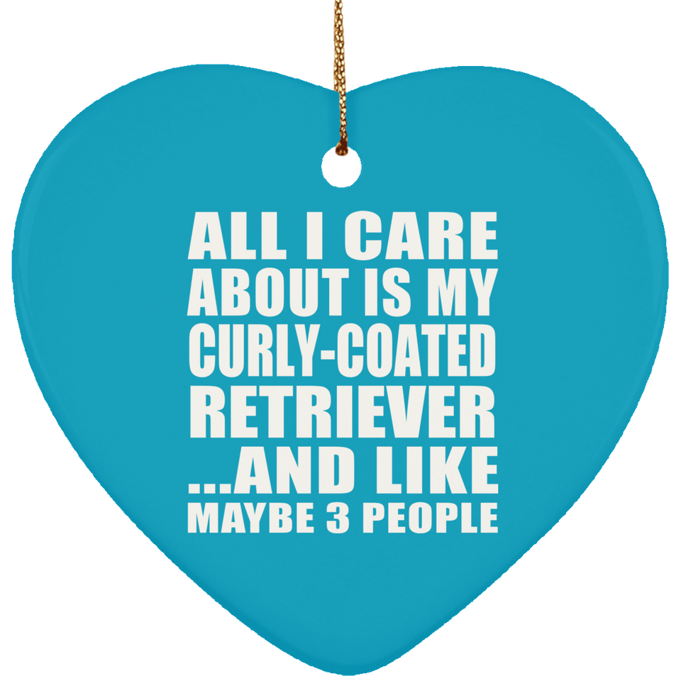 All I Care About Is My Curly-Coated Retriever - Heart Ornament