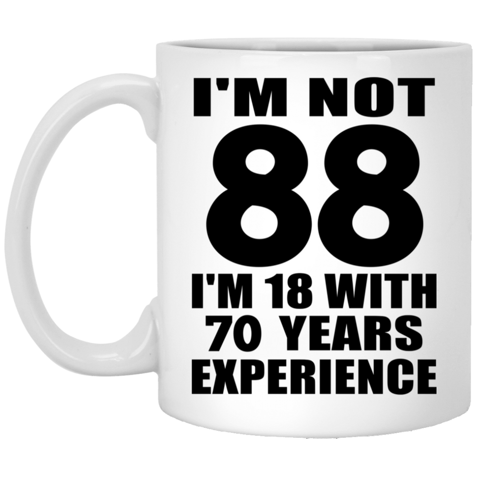 88th Birthday I'm Not 88 I'm 18 With 70 Years Experience - 11oz Coffee Mug