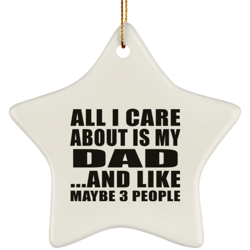 All I Care About Is My Dad - Star Ornament