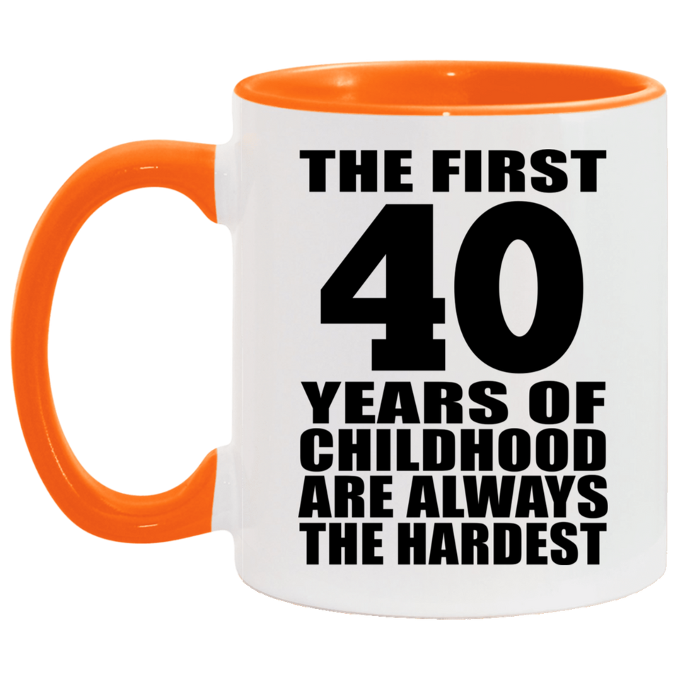 40th Birthday First 40 Years of Childhood Are The Hardest - 11oz Accent Mug Orange