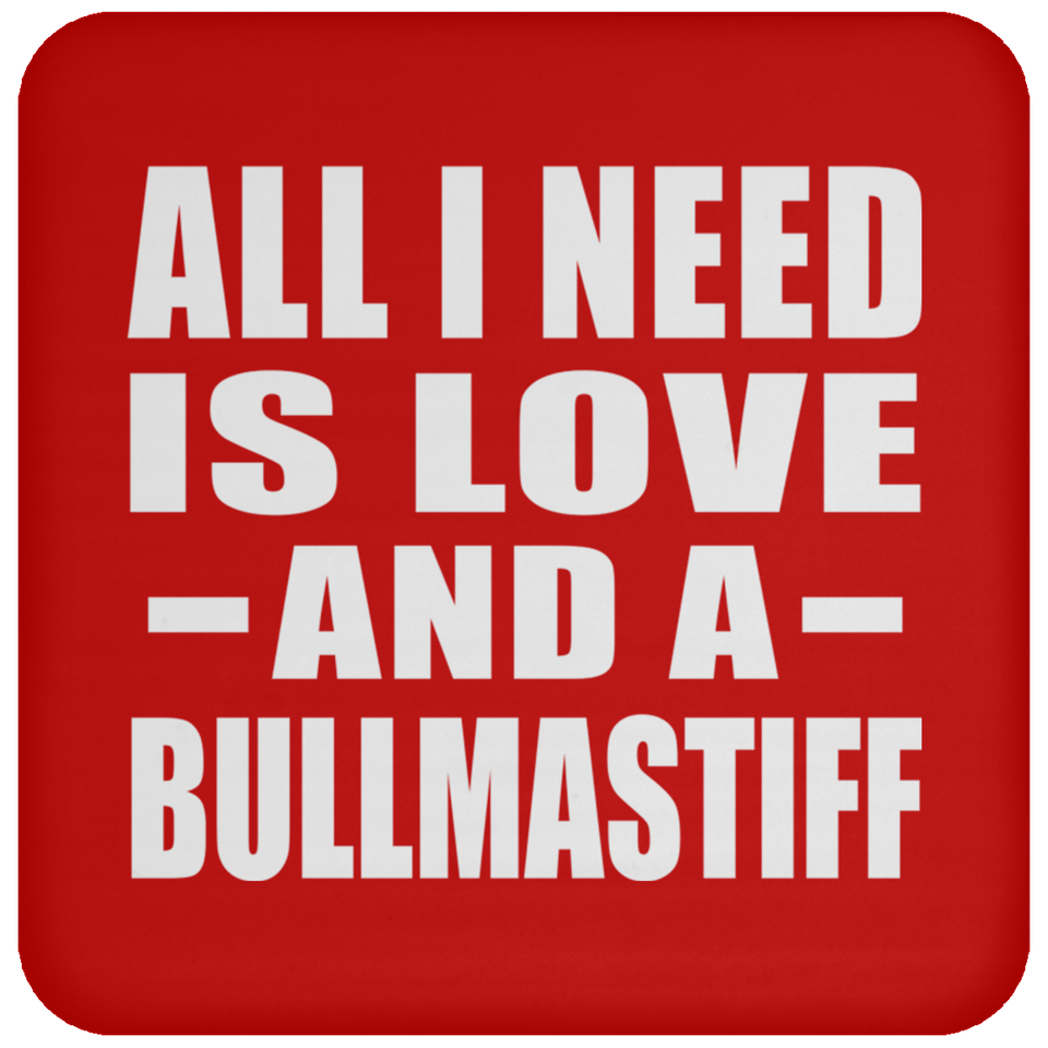 All I Need Is Love And A Bullmastiff - Drink Coaster