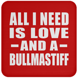 All I Need Is Love And A Bullmastiff - Drink Coaster