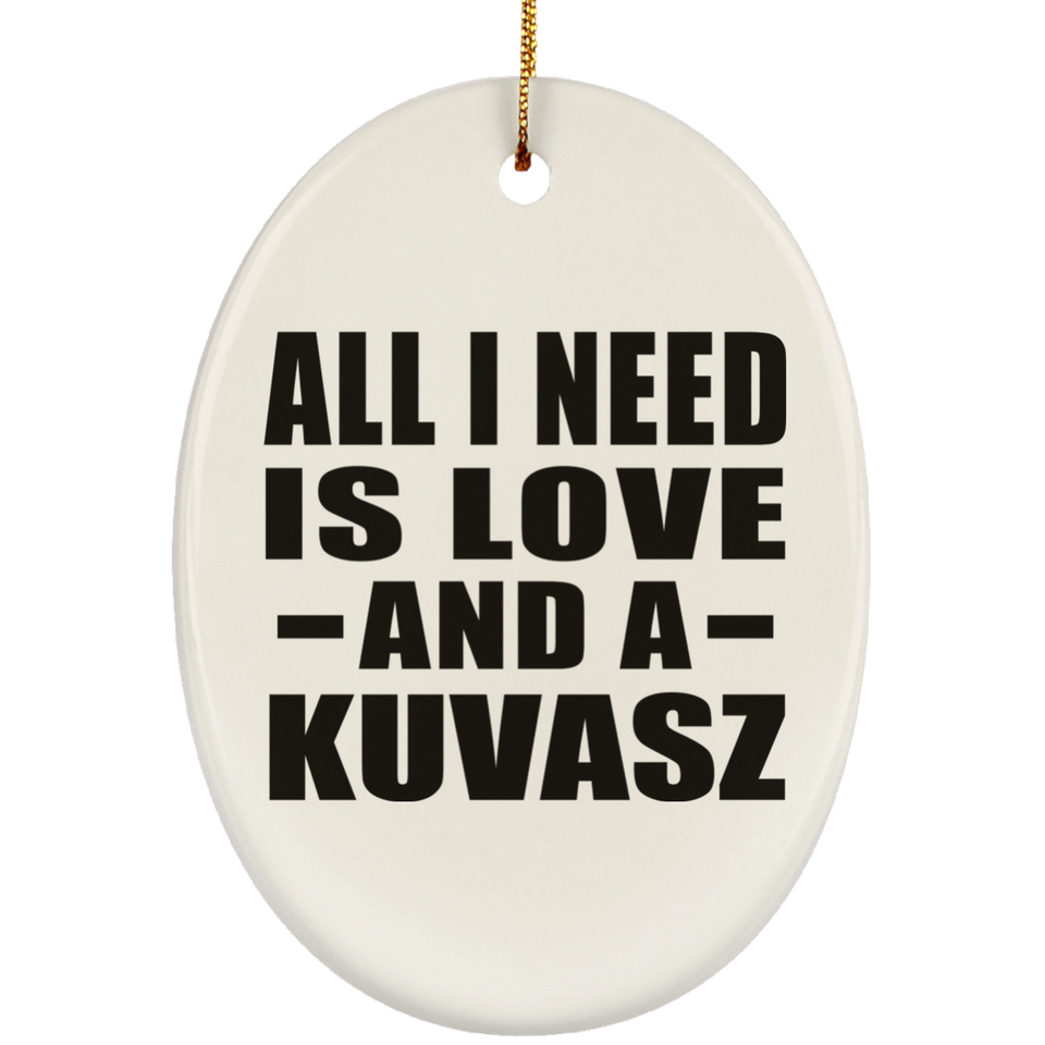 All I Need Is Love And A Kuvasz - Oval Ornament