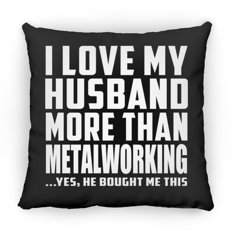 I Love My Husband More Than Metalworking - Throw Pillow Black