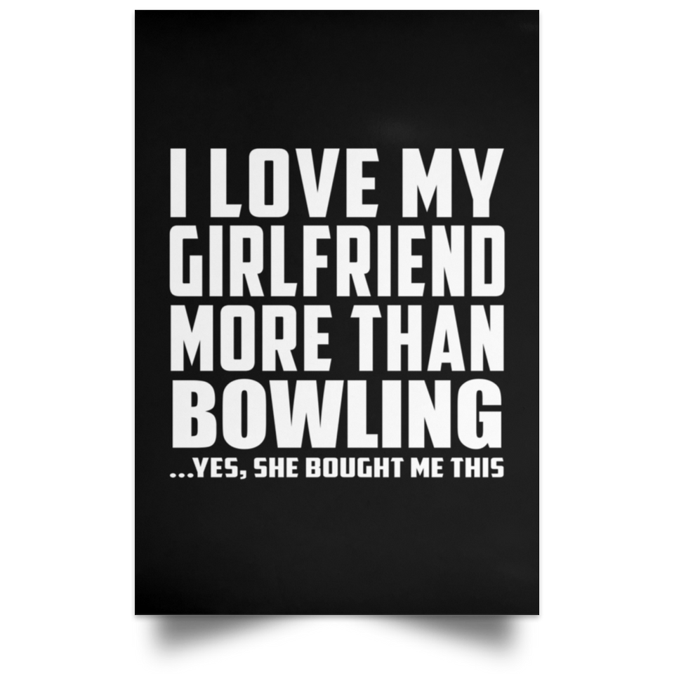 I Love My Girlfriend More Than Bowling - Poster Portrait