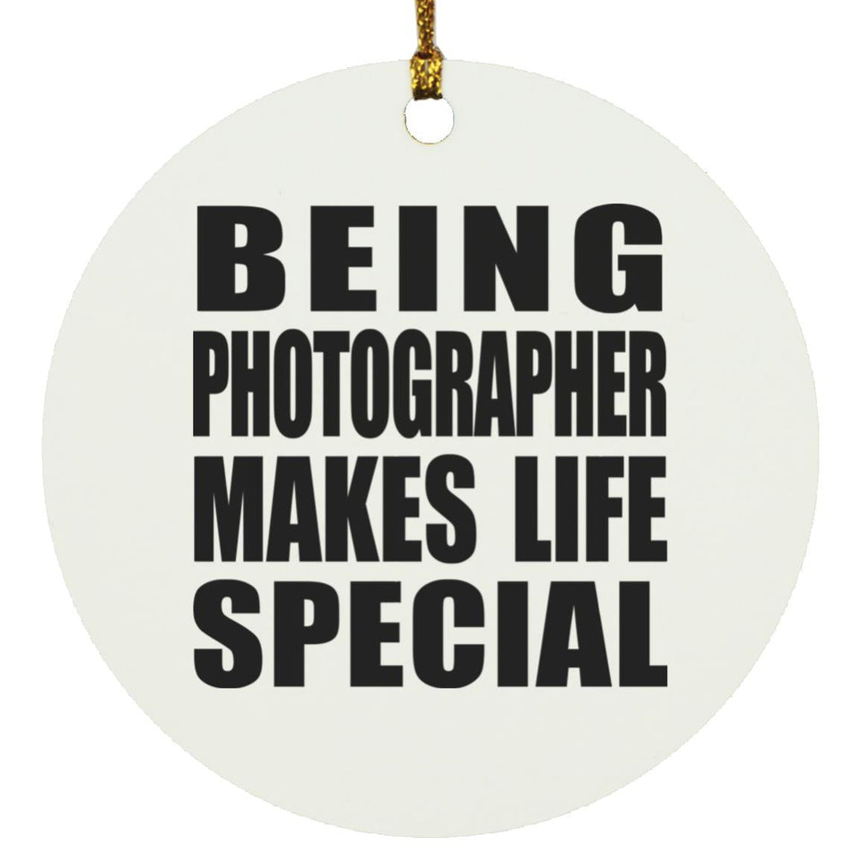 Being Photographer Makes Life Special - Circle Ornament