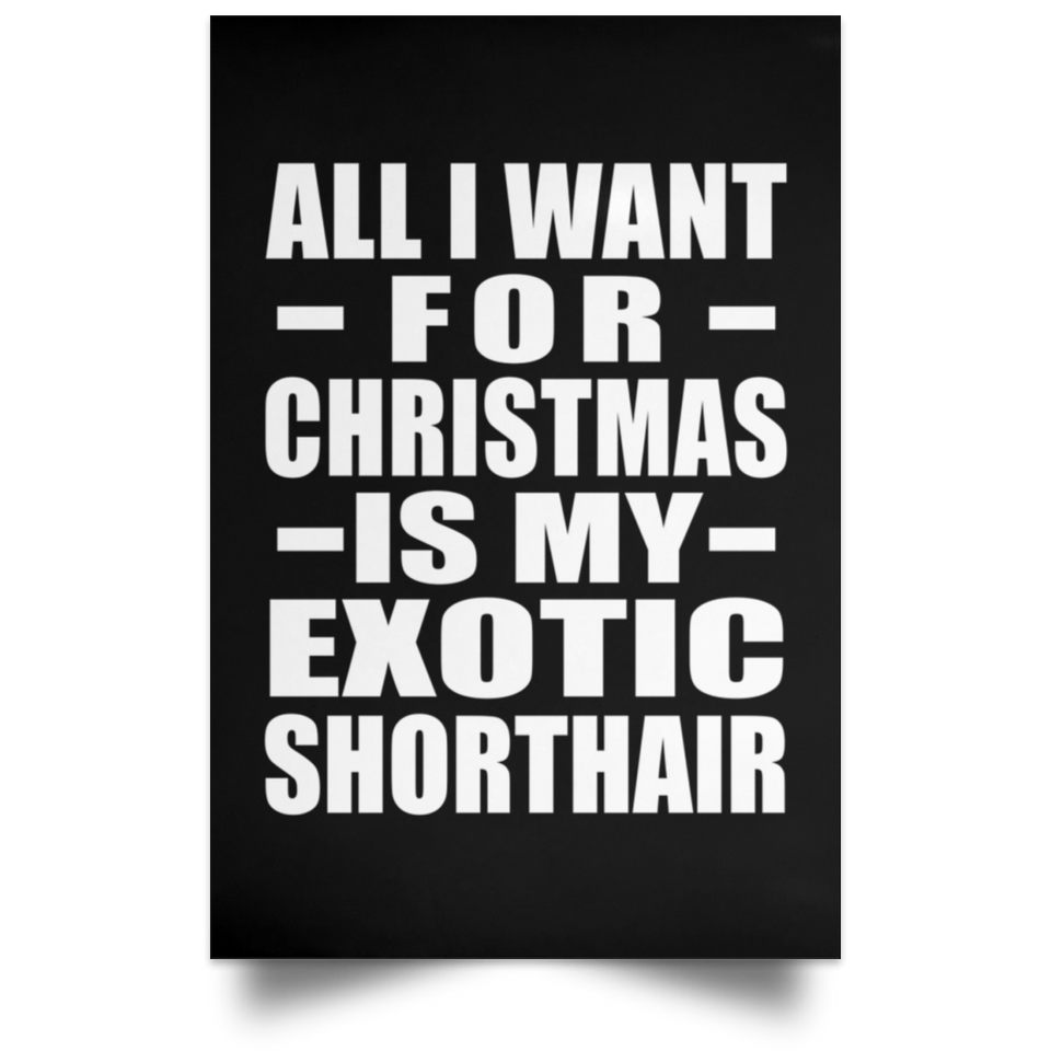 All I Want For Christmas Is My Exotic Shorthair - Poster Portrait