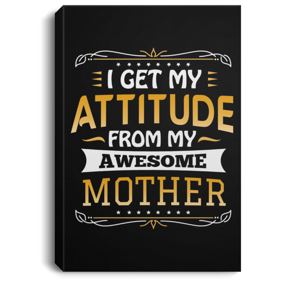 I Get My Attitude From My Awesome Mother - Canvas Portrait
