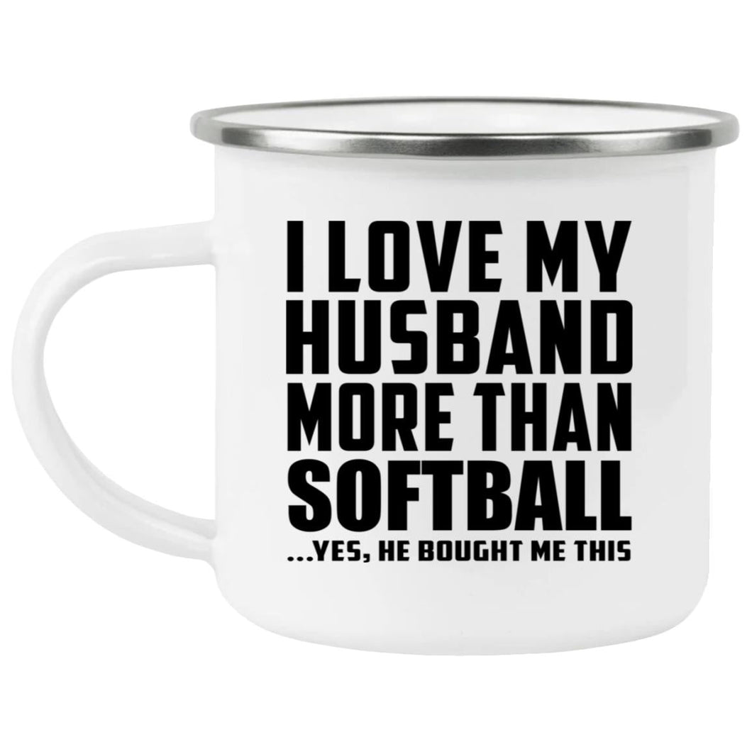 I Love My Husband More Than Softball - 12oz Camping Mug