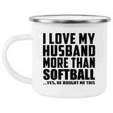 I Love My Husband More Than Softball - 12oz Camping Mug