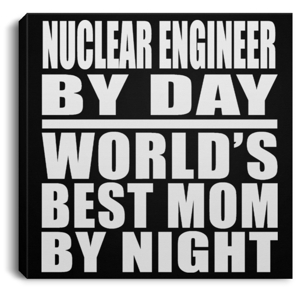 Nuclear Engineer By Day World's Best Mom By Night - Canvas Square