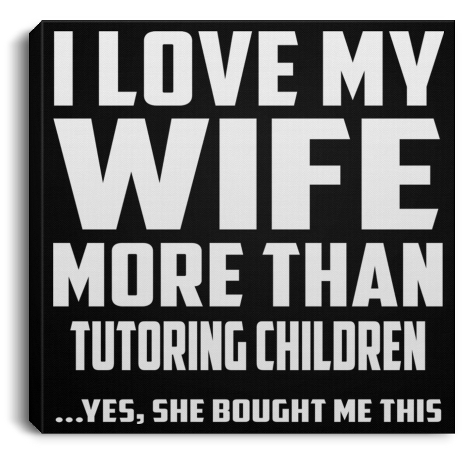 I Love My Wife More Than Tutoring Children - Canvas Square