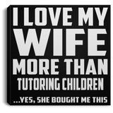 I Love My Wife More Than Tutoring Children - Canvas Square
