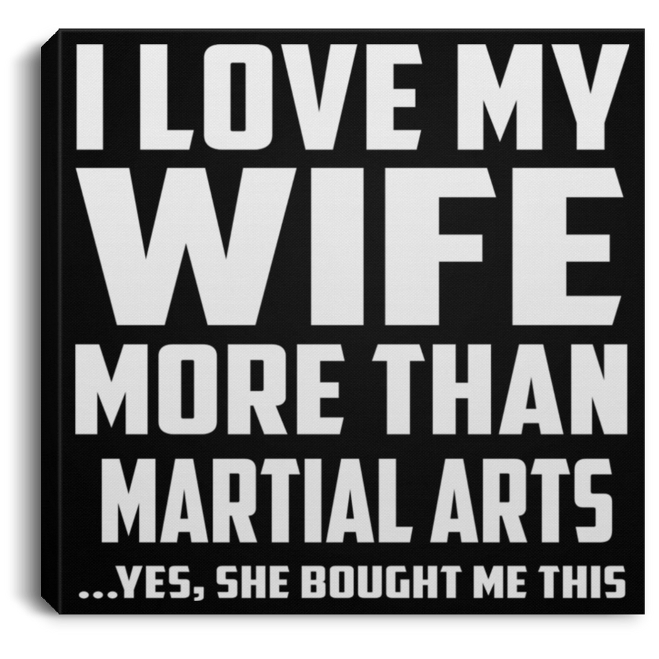 I Love My Wife More Than Martial Arts - Canvas Square