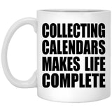Collecting Calendars Makes Life Complete - 11oz Coffee Mug