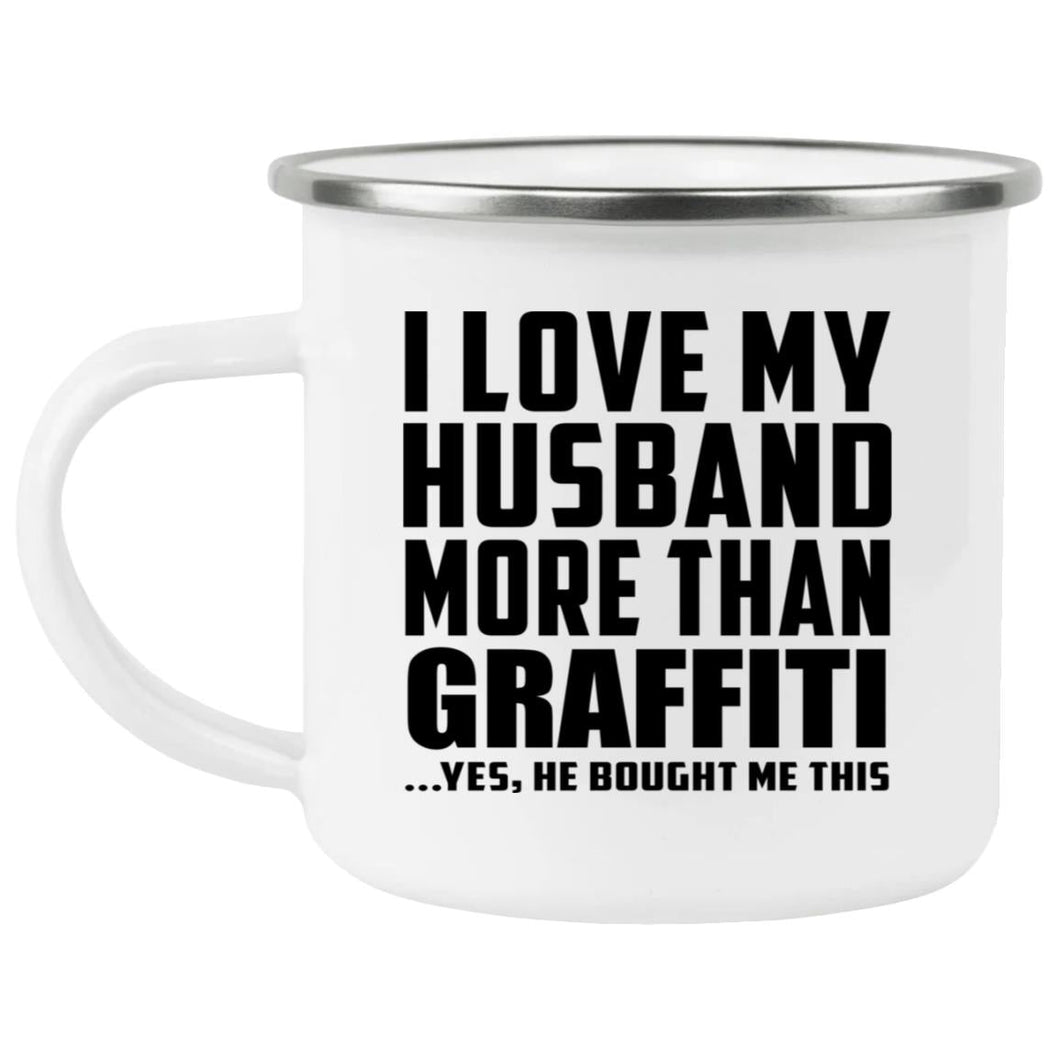 I Love My Husband More Than Graffiti - 12oz Camping Mug