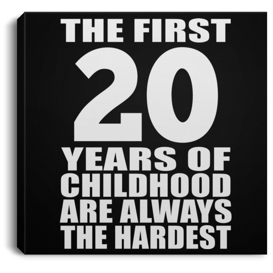 20th Birthday First 20 Years of Childhood Are The Hardest - Canvas Square