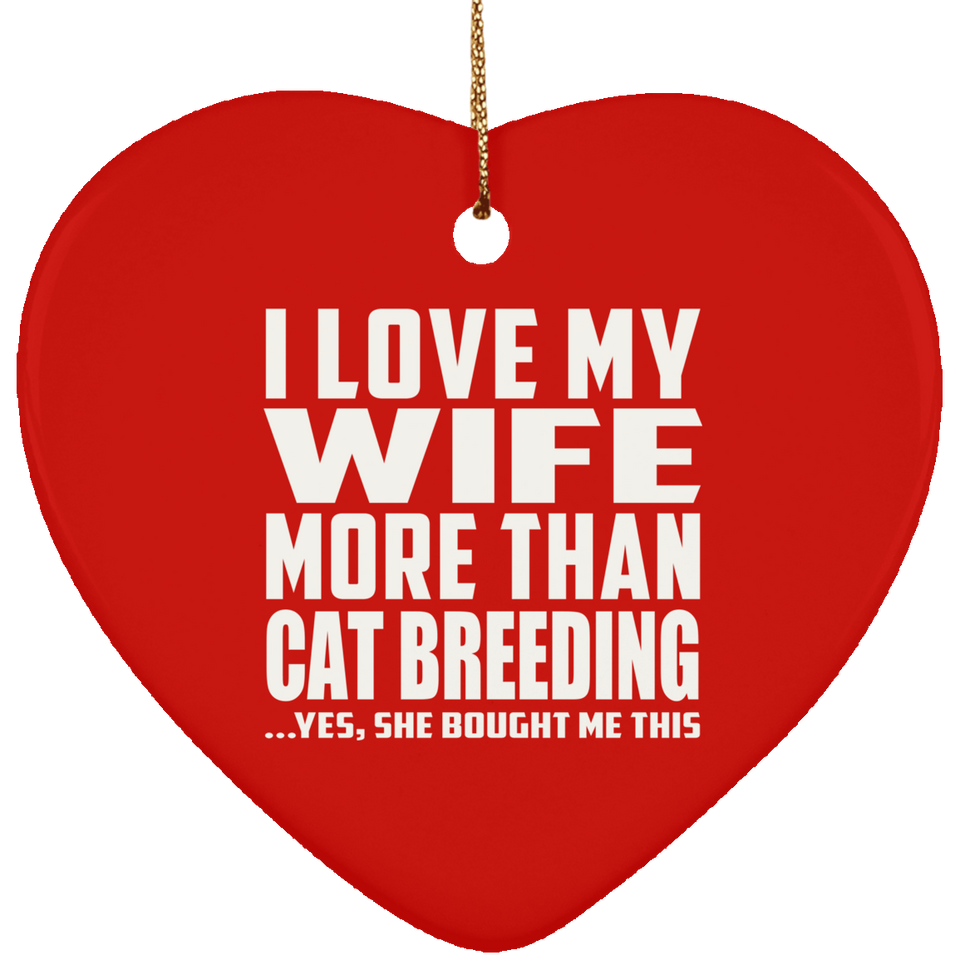 I Love My Wife More Than Cat Breeding - Heart Ornament