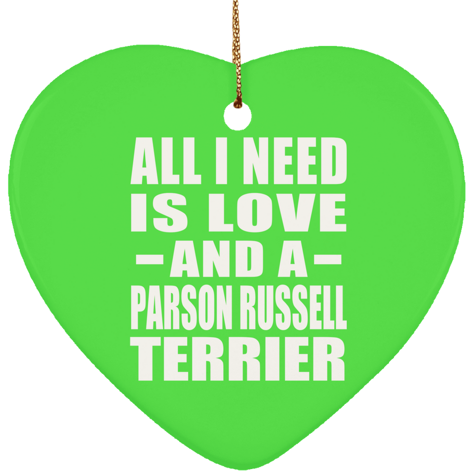 All I Need Is Love And A Parson Russell Terrier - Heart Ornament