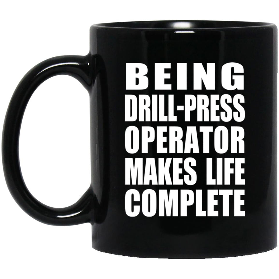 Being Drill-Press Operator Makes Life Complete - 11oz Coffee Mug Black