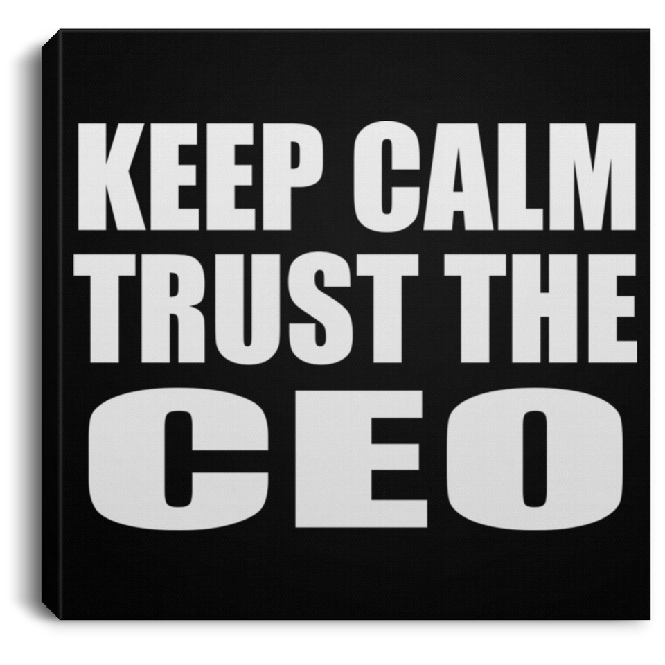 Keep Calm and Trust The CEO - Canvas Square