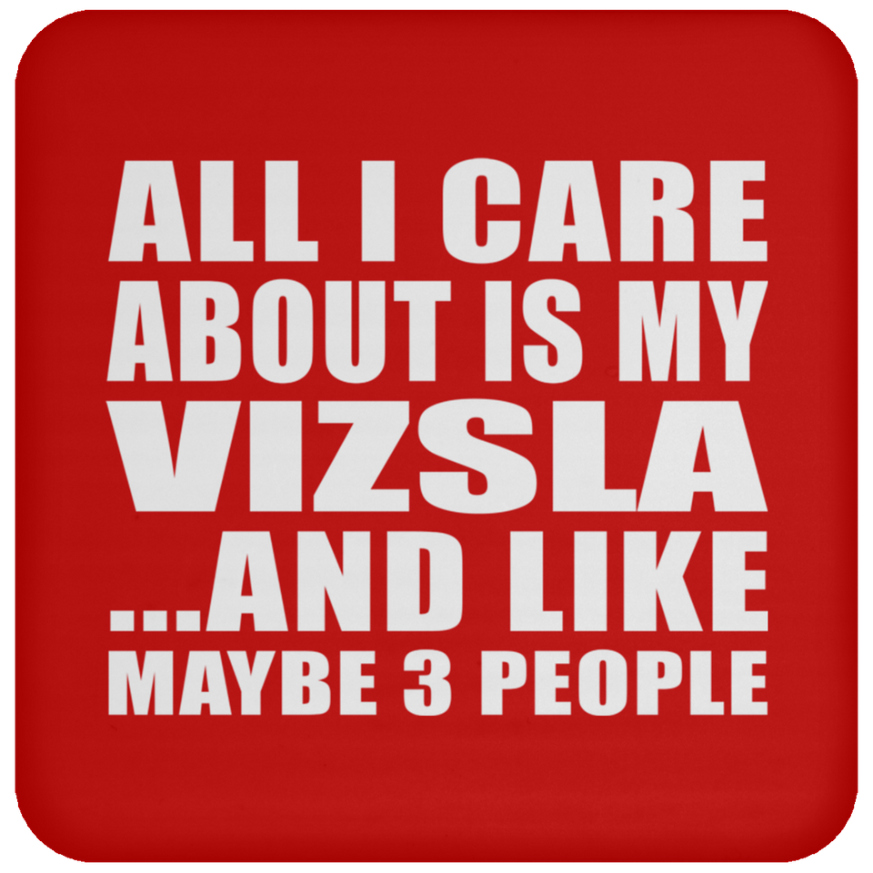 All I Care About Is My Vizsla - Drink Coaster