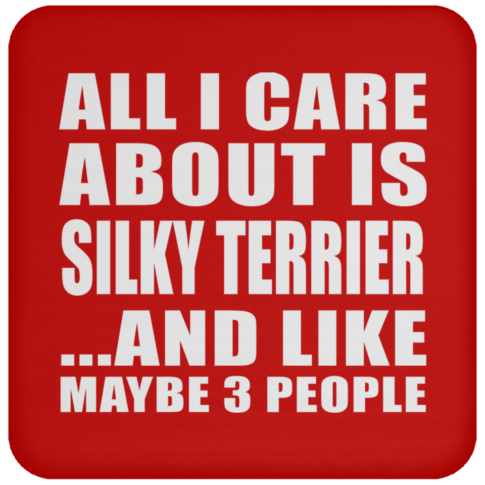 All I Care About Is Silky Terrier - Drink Coaster