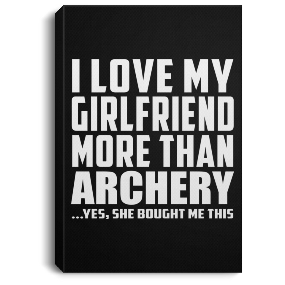I Love My Girlfriend More Than Archery - Canvas Portrait