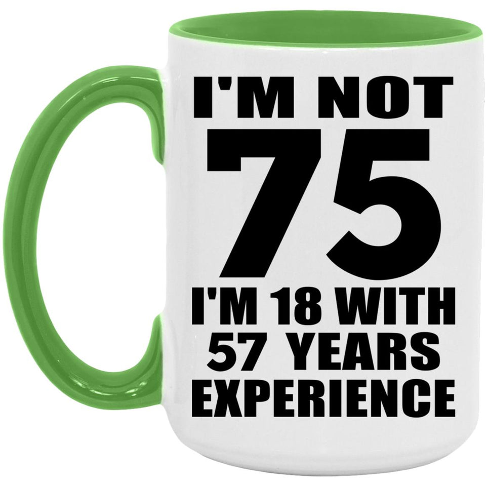 75th Birthday I'm Not 75 I'm 18 With 57 Years Experience - 15oz Accent Mug Green