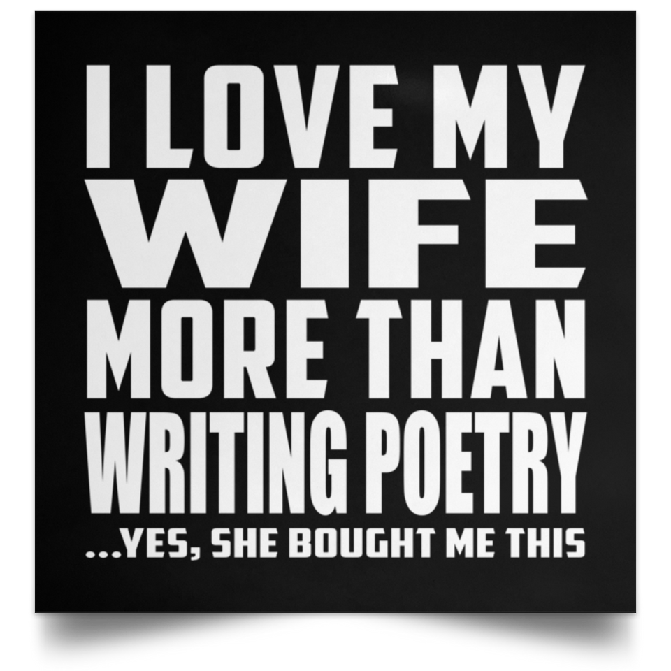 I Love My Wife More Than Writing Poetry - Poster Square