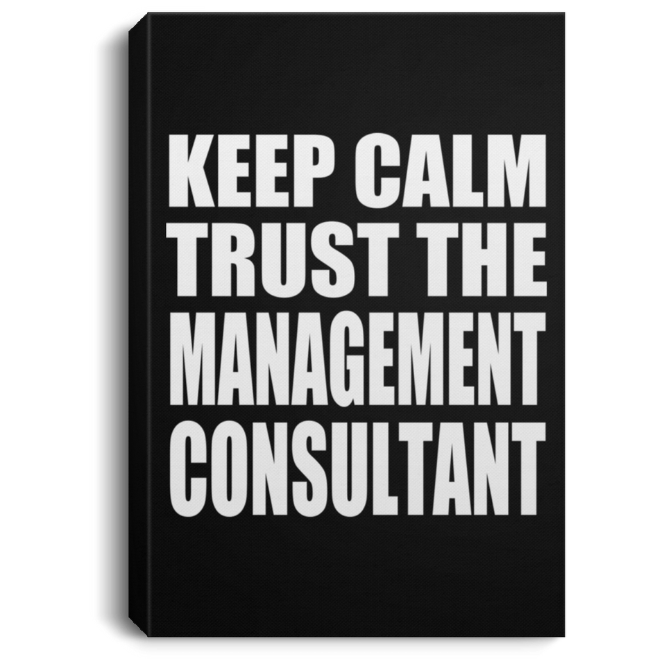 Keep Calm and Trust The Management Consultant - Canvas Portrait
