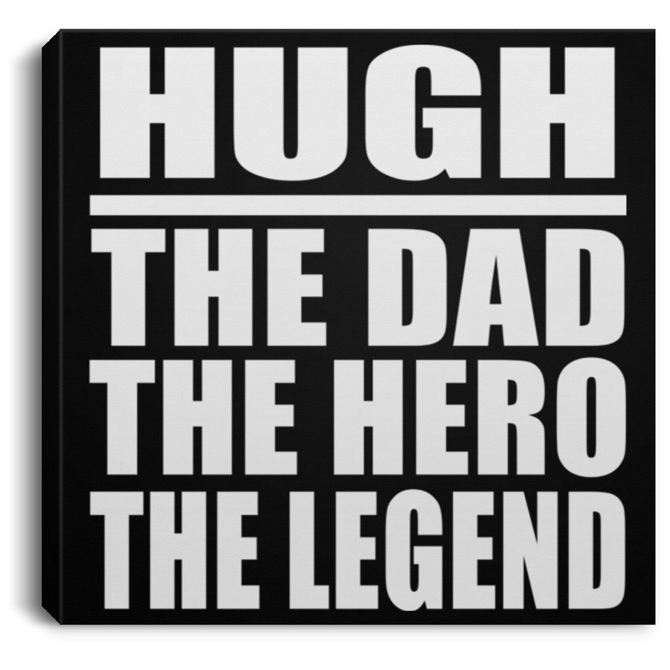 Hugh The Dad The Hero The Legend - Canvas Square